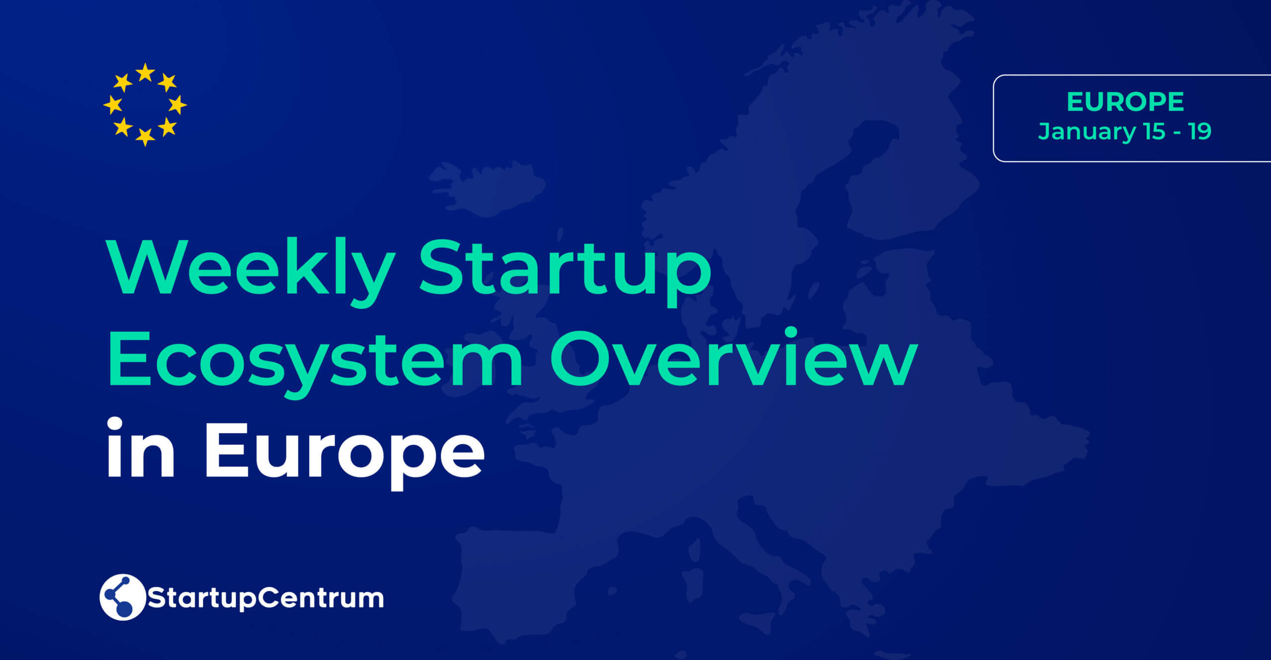 Weekly Startup Ecosystem Overview In Europe / January 15 - 19