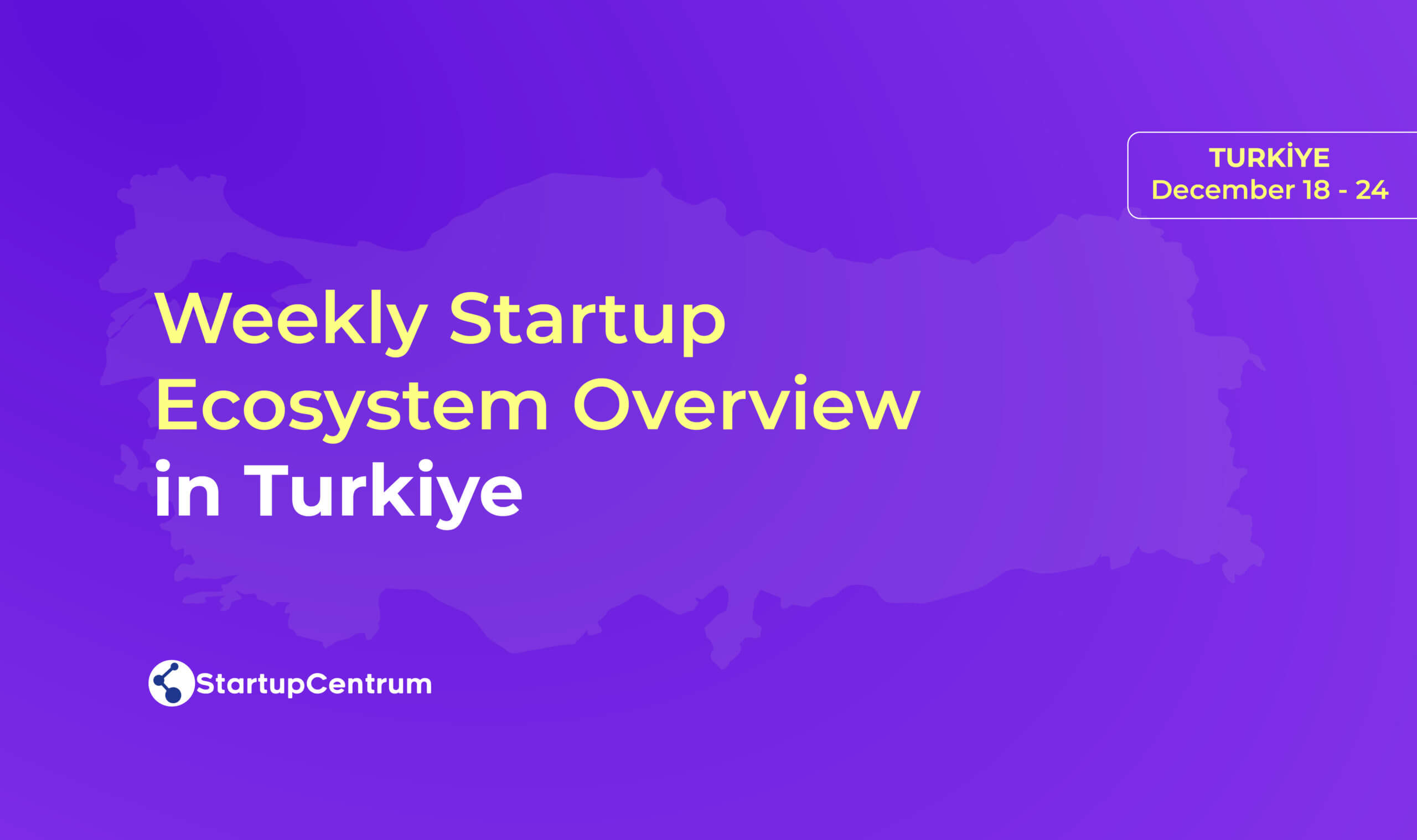 weekly-startup-ecosystem-overview-in-turkiye-december-18-24